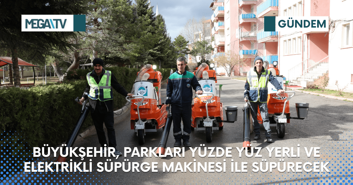 BÜYÜKŞEHİR, PARKLARI YÜZDE YÜZ YERLİ VE ELEKTRİKLİ SÜPÜRGE MAKİNESİ İLE SÜPÜRECEK