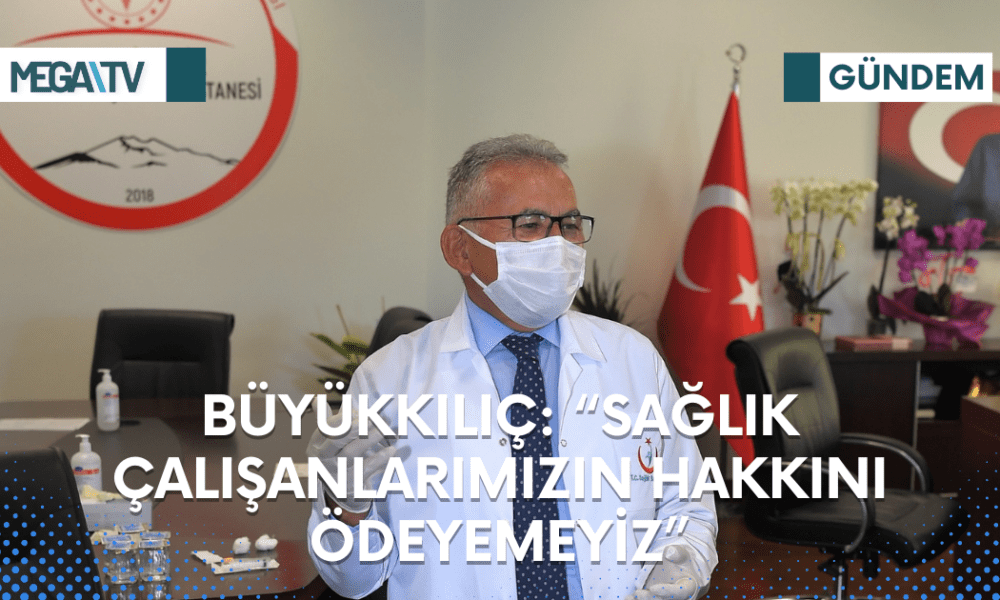 BÜYÜKKILIÇ: “SAĞLIK ÇALIŞANLARIMIZIN HAKKINI ÖDEYEMEYİZ” - Mega TV Web Haber Şablon (71)