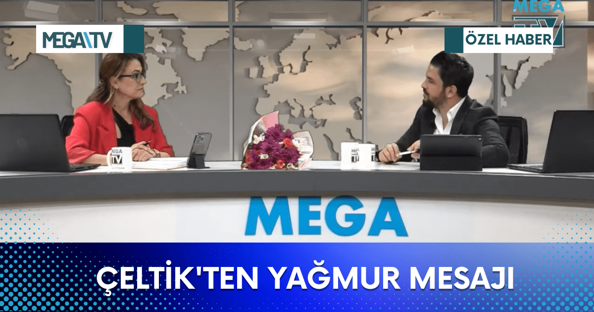 ÇELTİK’TEN YAĞMUR MESAJI