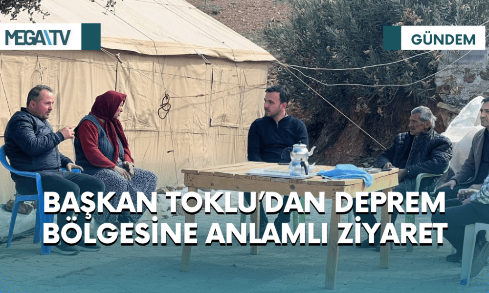 BAŞKAN TOKLU’DAN DEPREM BÖLGESİNE ANLAMLI ZİYARET - Mega TV Web Haber Şablon (8)