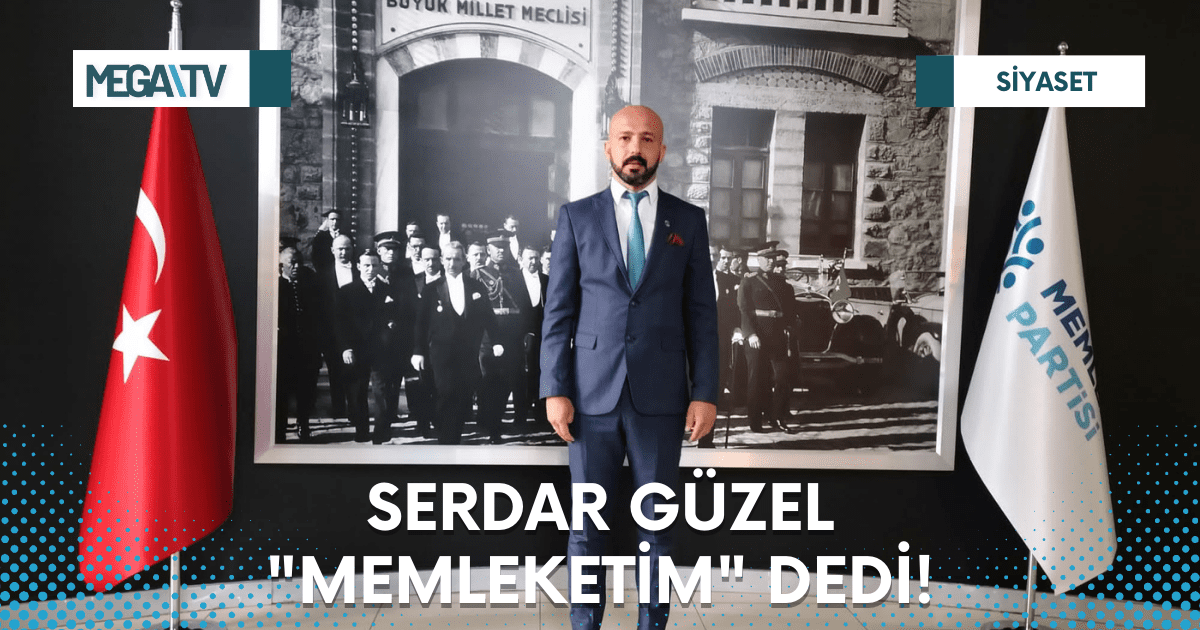 SERDAR GÜZEL “MEMLEKETİM” DEDİ!