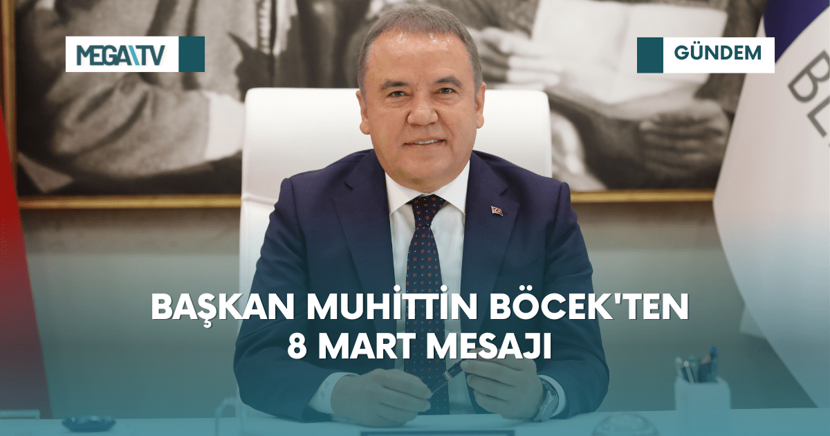 BAŞKAN MUHİTTİN BÖCEK’TEN 8 MART MESAJI