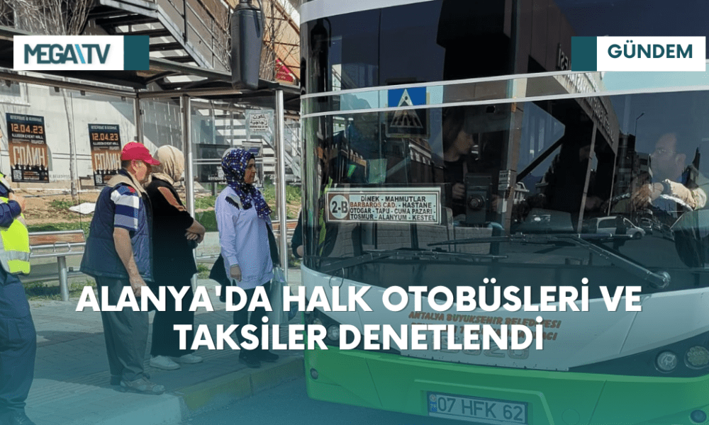 ALANYA'DA HALK OTOBÜSLERİ VE TAKSİLER DENETLENDİ - Mega TV iki satırlı haberler