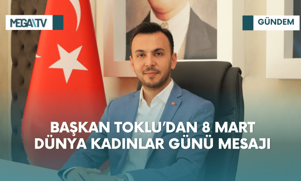 BAŞKAN TOKLU’DAN 8 MART DÜNYA KADINLAR GÜNÜ MESAJI - Mega TV iki satırlı haberler (2)