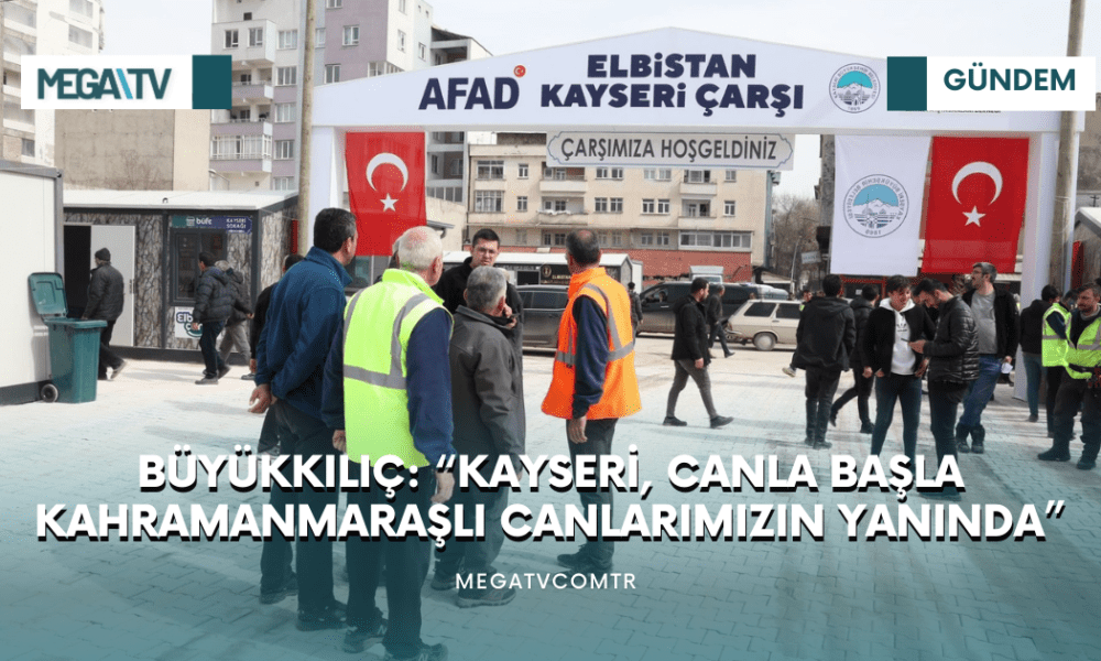 BÜYÜKKILIÇ: “KAYSERİ, CANLA BAŞLA KAHRAMANMARAŞLI CANLARIMIZIN YANINDA” - Mega TV iki satırlı haberler (24)