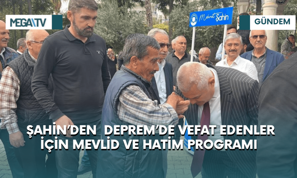 ŞAHİN’DEN DEPREM’DE VEFAT EDENLER İÇİN MEVLİD VE HATİM PROGRAMI - Mega TV iki satırlı haberler (41)