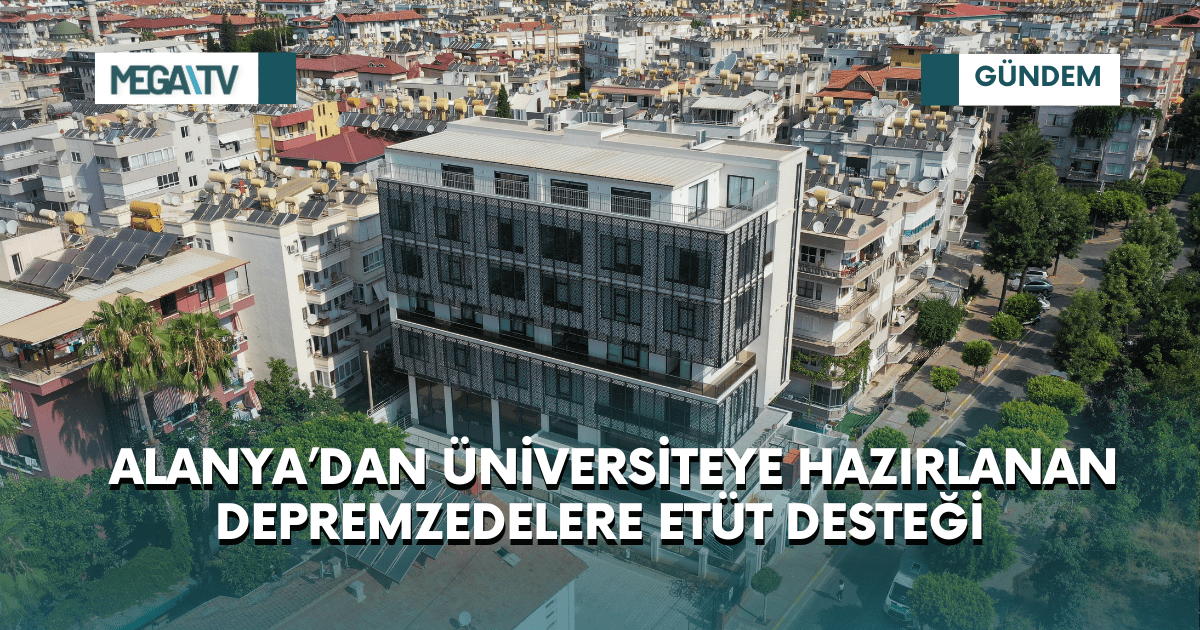 ALANYA’DAN ÜNİVERSİTEYE HAZIRLANAN DEPREMZEDELERE ETÜT DESTEĞİ