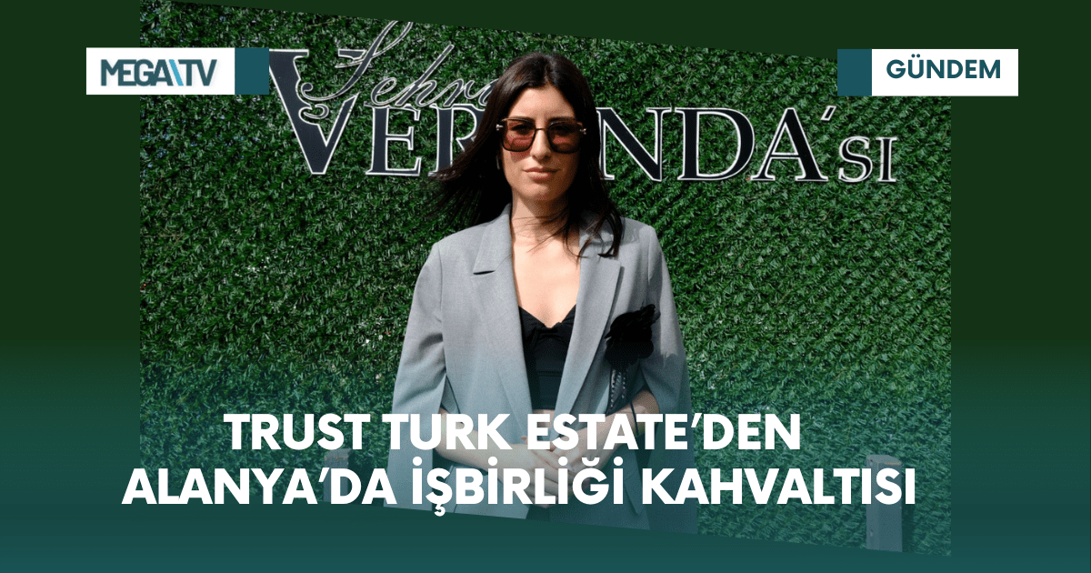 TRUST TURK ESTATE’DEN ALANYA’DA İŞBİRLİĞİ KAHVALTISI