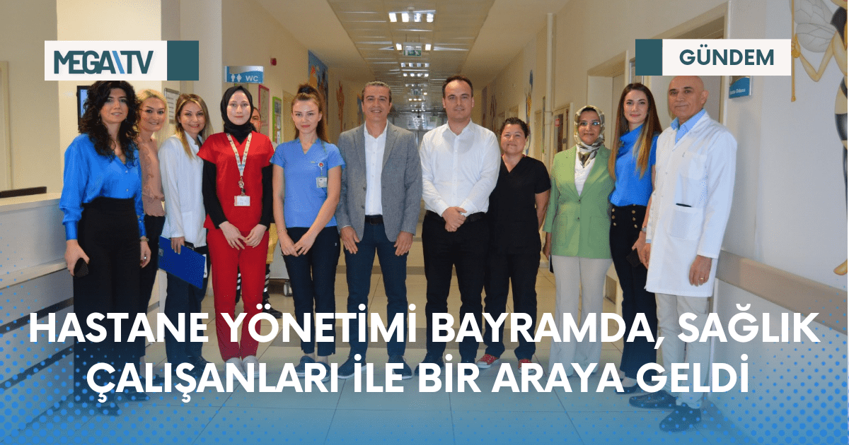 HASTANE YÖNETİMİ BAYRAMDA, SAĞLIK ÇALIŞANLARI İLE BİR ARAYA GELDİ