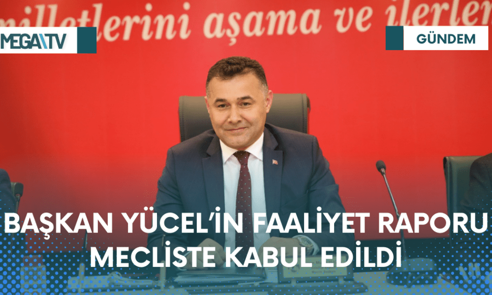 BAŞKAN YÜCEL’İN FAALİYET RAPORU MECLİSTE KABUL EDİLDİ - Mega TV Web Haber Şablon - 2023-04-05T111735.262