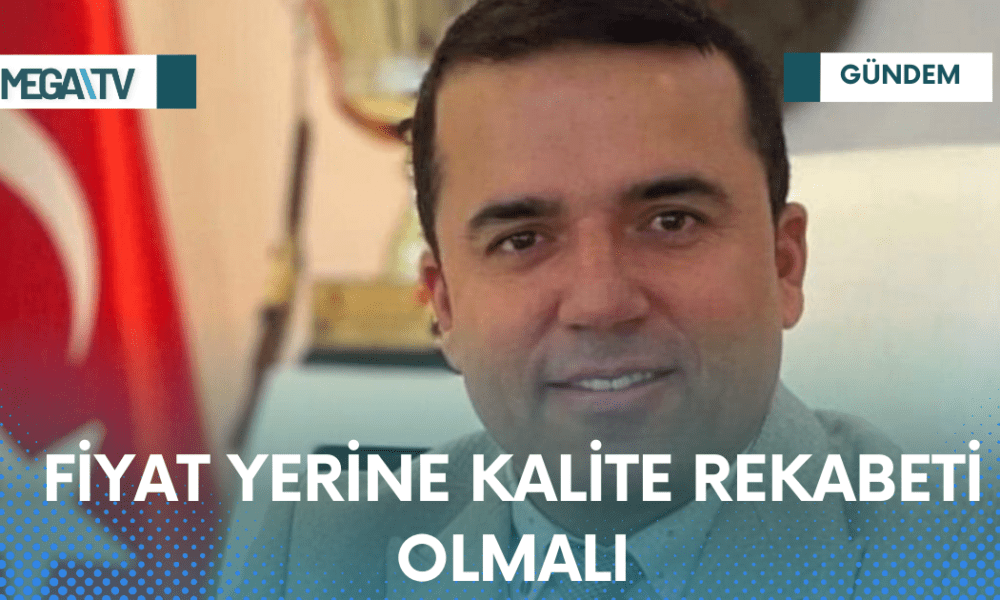 FİYAT YERİNE KALİTE REKABETİ OLMALI - Mega TV Web Haber Şablon - 2023-04-06T184853.649