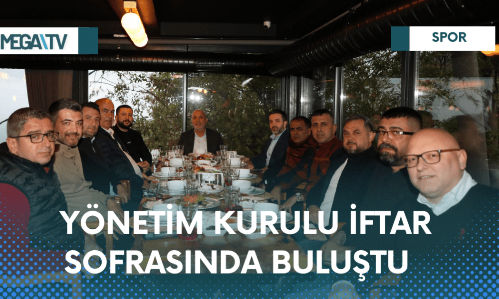 YÖNETİM KURULU İFTAR SOFRASINDA BULUŞTU - Mega TV Web Haber Şablon - 2023-04-07T095847.004