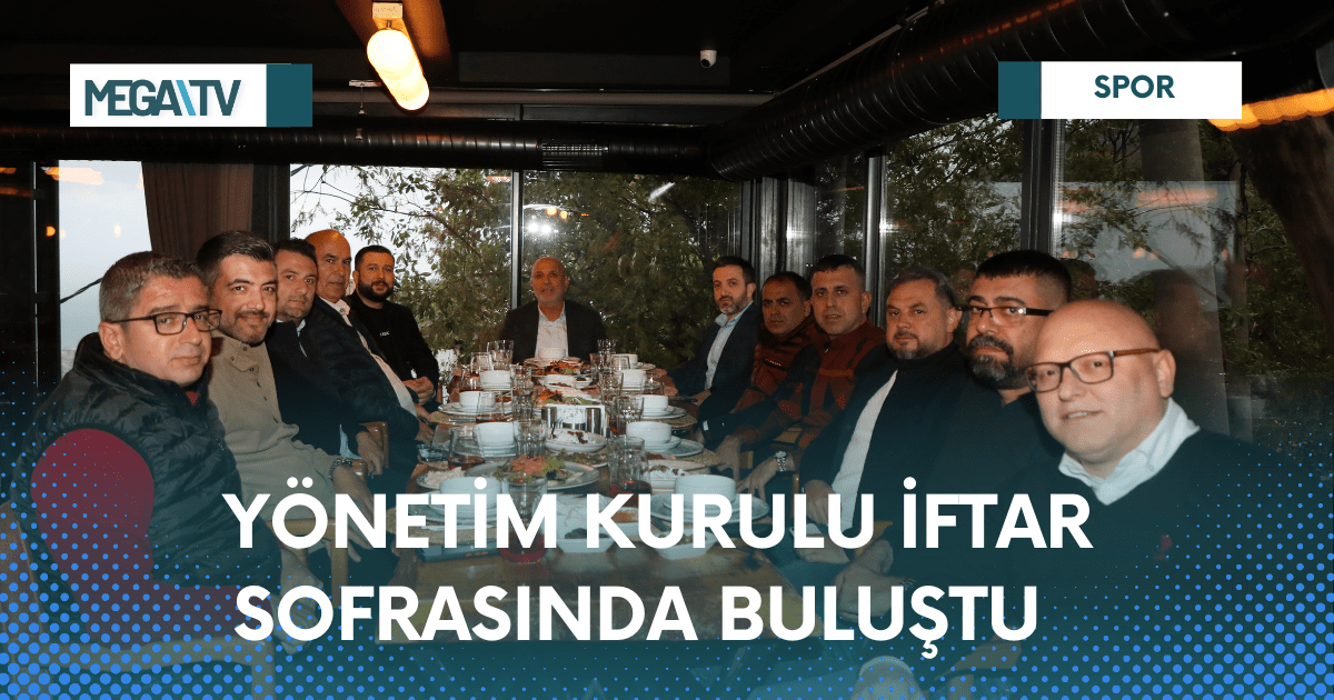 YÖNETİM KURULU İFTAR SOFRASINDA BULUŞTU