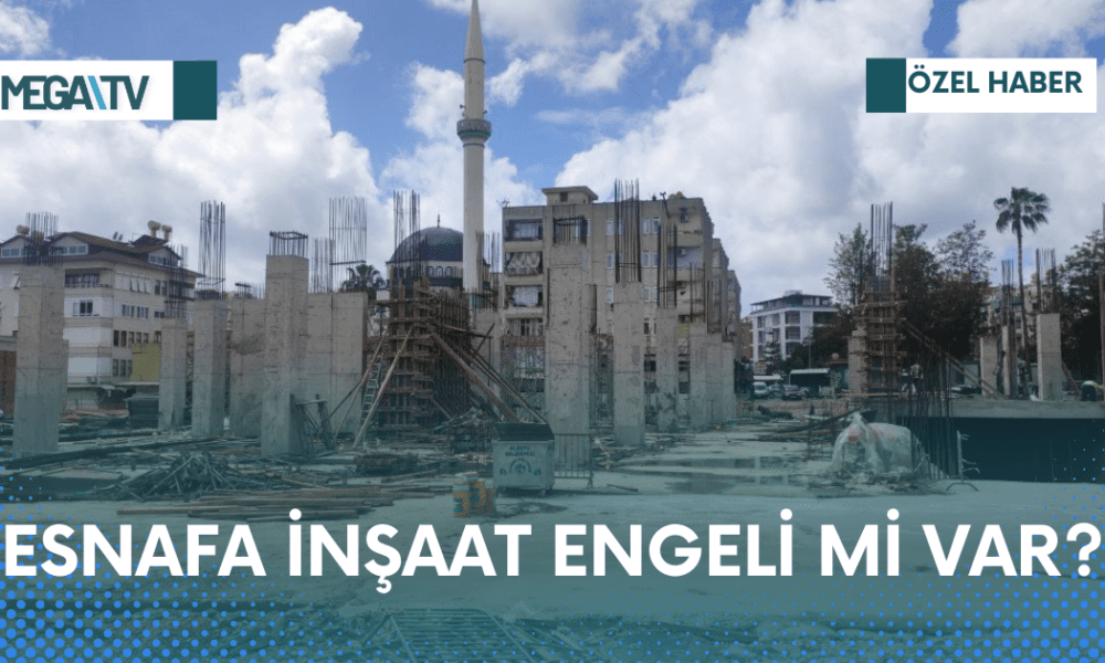 ESNAFA İNŞAAT ENGELİ Mİ VAR? - Mega TV Web Haber Şablon - 2023-04-07T143749.238