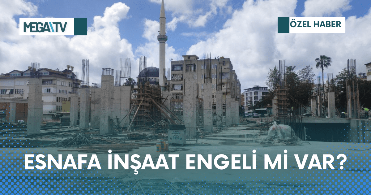 ESNAFA İNŞAAT ENGELİ Mİ VAR?