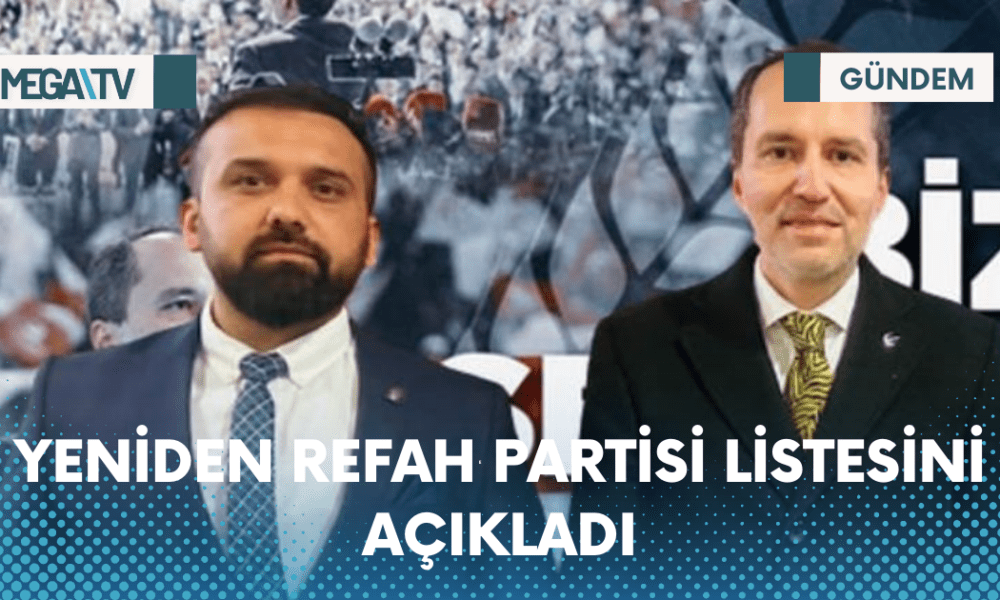 YENİDEN REFAH PARTİSİ LİSTESİNİ AÇIKLADI - Mega TV Web Haber Şablon - 2023-04-10T155305.586