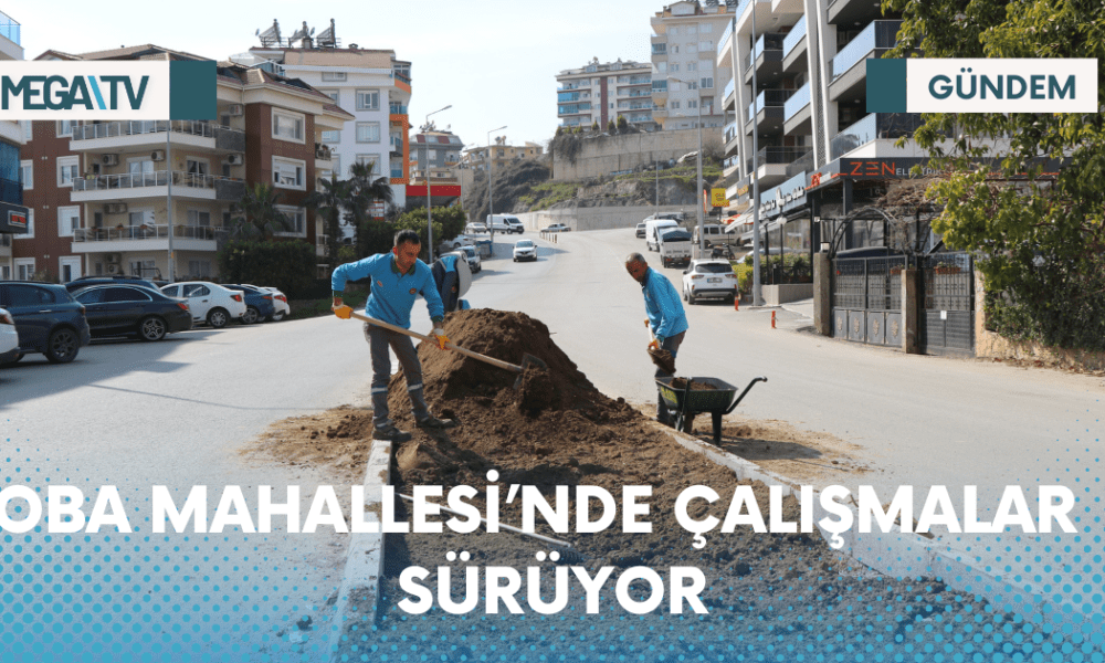 OBA MAHALLESİ’NDE ÇALIŞMALAR SÜRÜYOR - Mega TV Web Haber Şablon - 2023-04-10T160638.547
