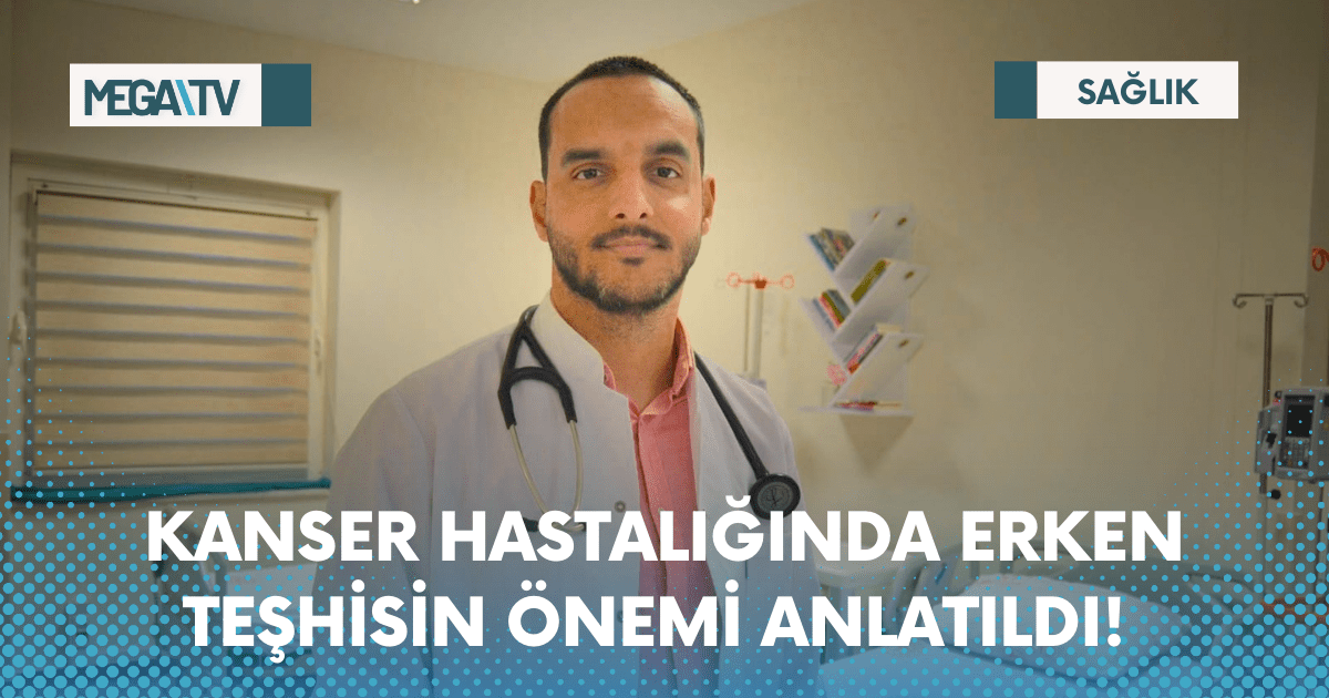 KANSER HASTALIĞINDA ERKEN TEŞHİSİN ÖNEMİ ANLATILDI!
