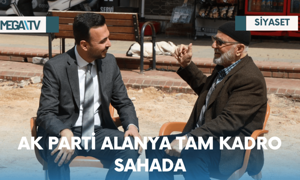 AK PARTİ ALANYA TAM KADRO SAHADA - Mega TV Web Haber Şablon - 2023-04-12T115739.510