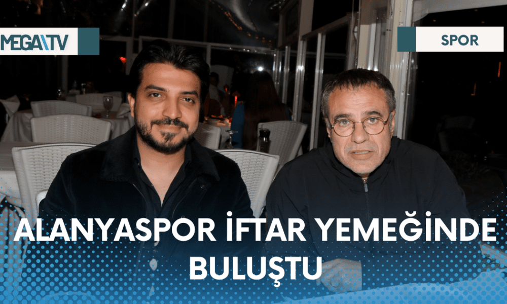 ALANYASPOR İFTAR YEMEĞİNDE BULUŞTU - Mega TV Web Haber Şablon - 2023-04-13T111210.276