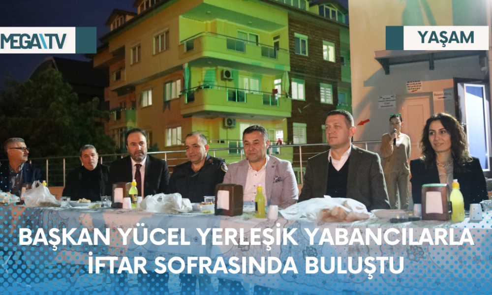 BAŞKAN YÜCEL YERLEŞİK YABANCILARLA İFTAR SOFRASINDA BULUŞTU - Mega TV Web Haber Şablon - 2023-04-14T114542.554