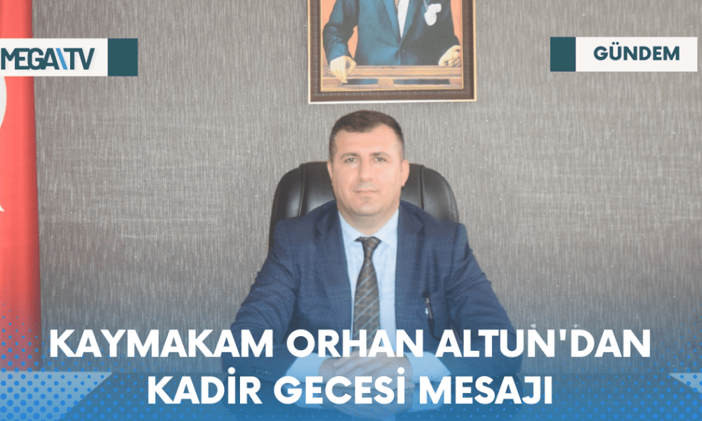 KAYMAKAM ORHAN ALTUN'DAN KADİR GECESİ MESAJI - Mega TV Web Haber Şablon - 2023-04-17T155607.236