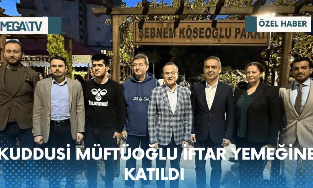 KUDDUSİ MÜFTÜOĞLU İFTAR YEMEĞİNE KATILDI - Mega TV Web Haber Şablon - 2023-04-18T144354.025