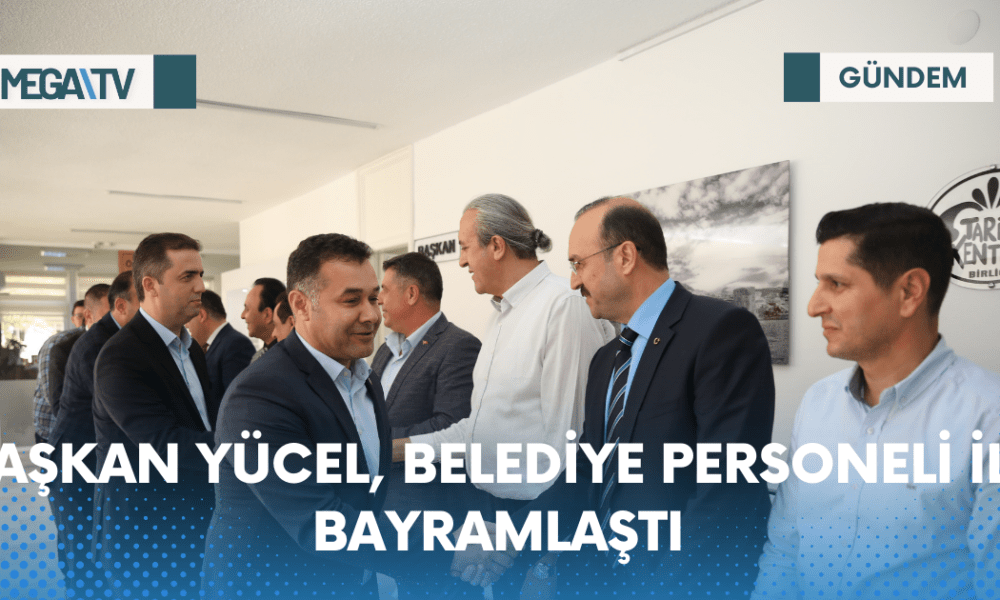 BAŞKAN YÜCEL, BELEDİYE PERSONELİ İLE BAYRAMLAŞTI - Mega TV Web Haber Şablon - 2023-04-20T182957.151