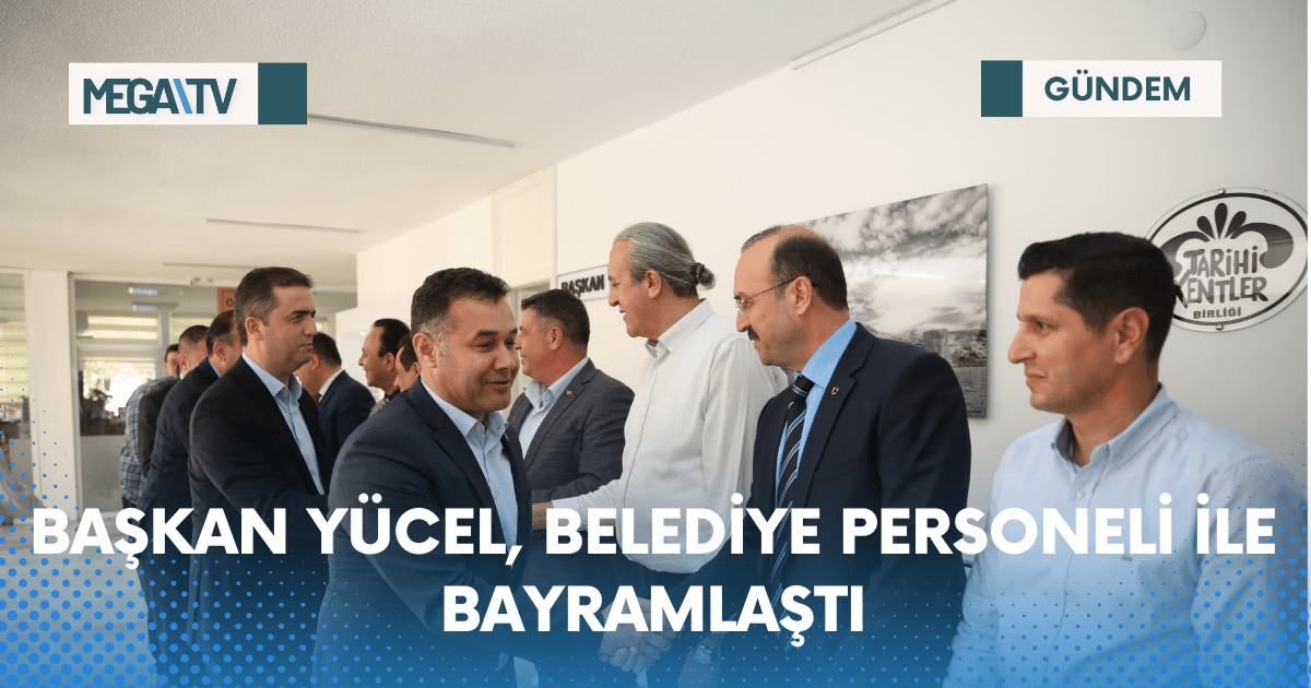 BAŞKAN YÜCEL, BELEDİYE PERSONELİ İLE BAYRAMLAŞTI