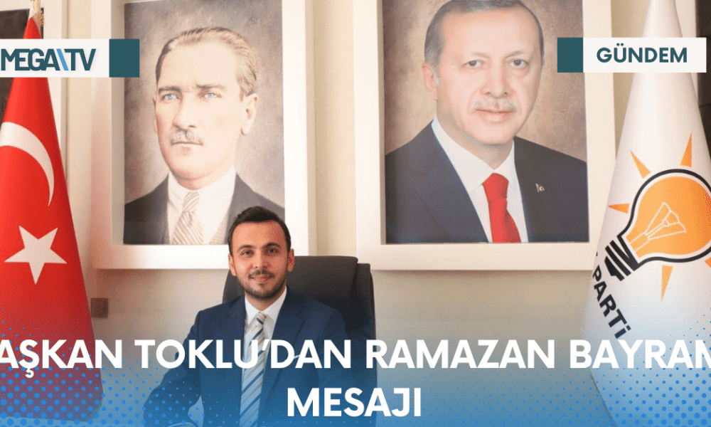 BAŞKAN TOKLU’DAN RAMAZAN BAYRAMI MESAJI - Mega TV Web Haber Şablon - 2023-04-20T184637.294