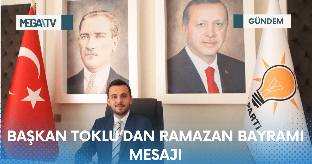 BAŞKAN TOKLU’DAN RAMAZAN BAYRAMI MESAJI