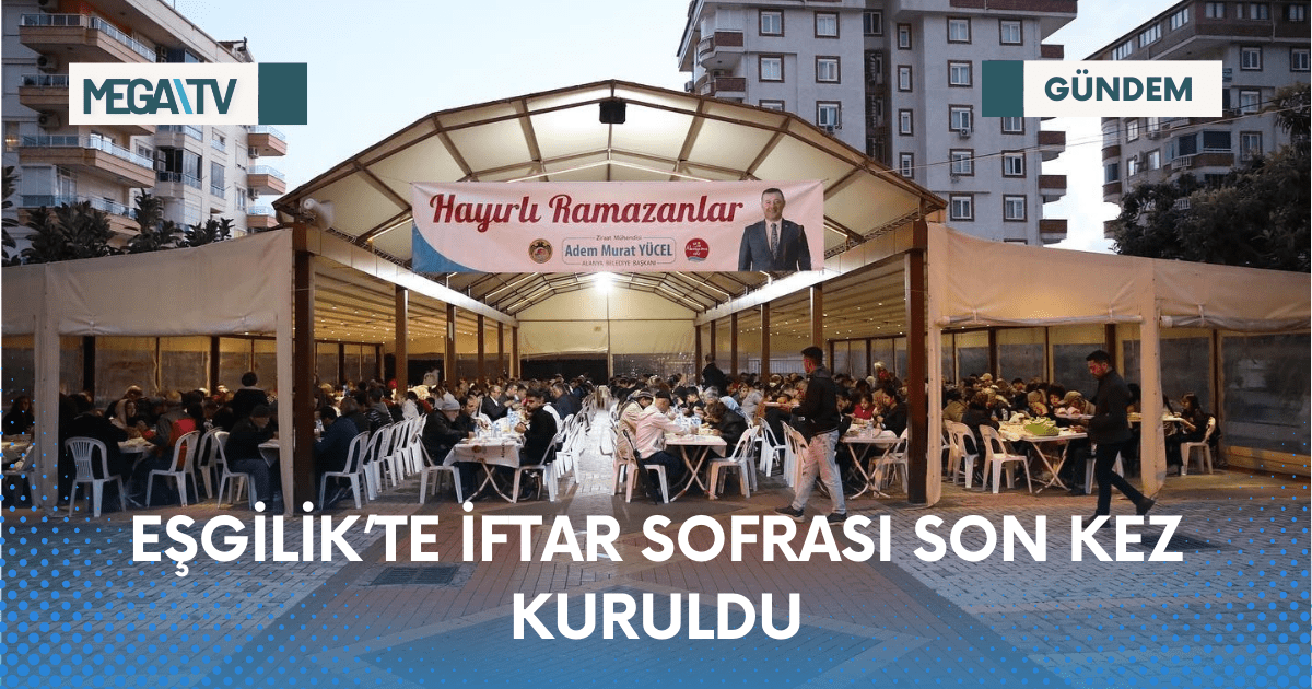 EŞGİLİK’TE İFTAR SOFRASI SON KEZ KURULDU