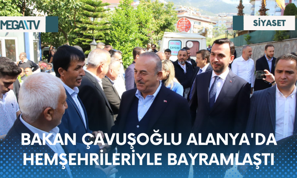 BAKAN ÇAVUŞOĞLU ALANYA'DA HEMŞEHRİLERİYLE BAYRAMLAŞTI - Mega TV Web Haber Şablon - 2023-04-21T130422.916