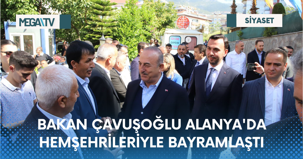 BAKAN ÇAVUŞOĞLU ALANYA’DA HEMŞEHRİLERİYLE BAYRAMLAŞTI