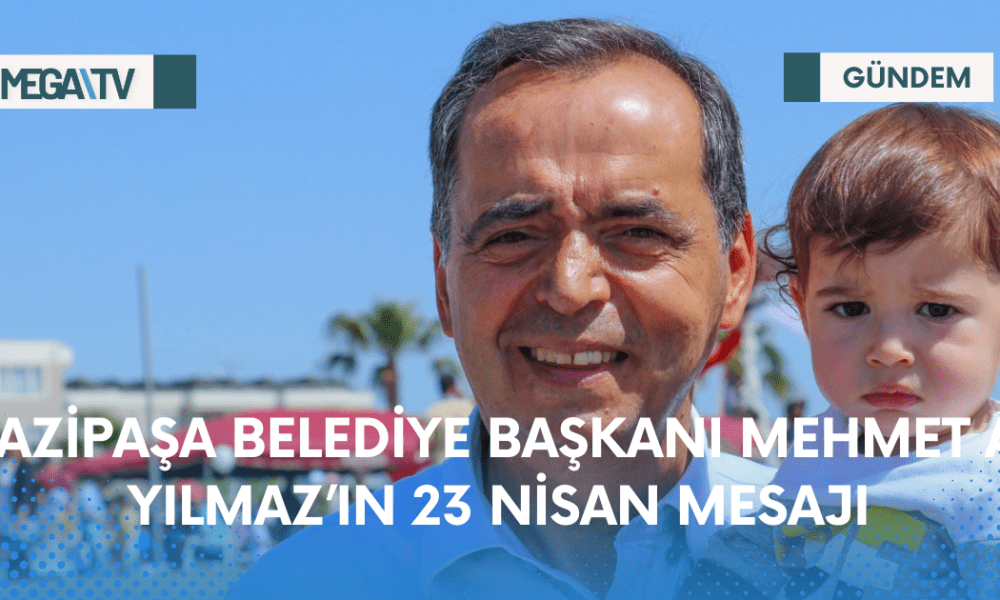 GAZİPAŞA BELEDİYE BAŞKANI MEHMET ALİ YILMAZ’IN 23 NİSAN MESAJI - Mega TV Web Haber Şablon - 2023-04-22T193656.501