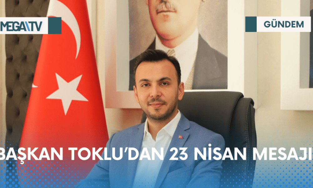 BAŞKAN TOKLU’DAN 23 NİSAN MESAJI - Mega TV Web Haber Şablon - 2023-04-22T193928.434