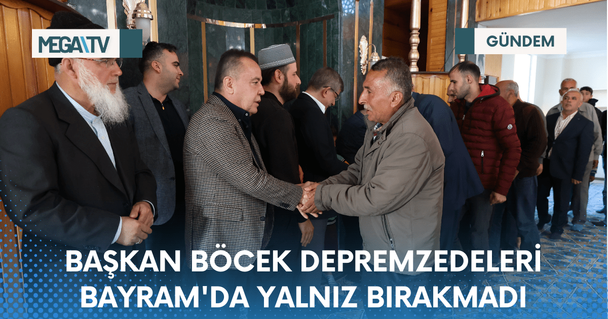 BAŞKAN BÖCEK DEPREMZEDELERİ BAYRAM’DA YALNIZ BIRAKMADI