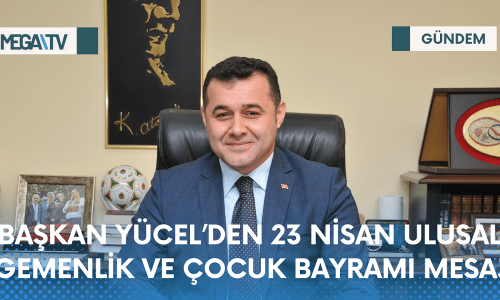BAŞKAN YÜCEL’DEN 23 NİSAN ULUSAL EGEMENLİK VE ÇOCUK BAYRAMI MESAJI - Mega TV Web Haber Şablon - 2023-04-22T194815.629