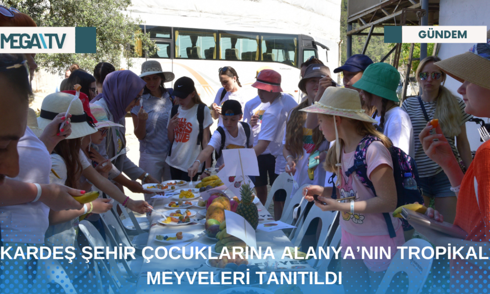 KARDEŞ ŞEHİR ÇOCUKLARINA ALANYA’NIN TROPİKAL MEYVELERİ TANITILDI - Mega TV Web Haber Şablon - 2023-04-24T154403.993