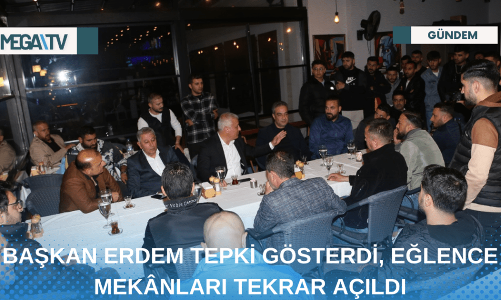 BAŞKAN ERDEM TEPKİ GÖSTERDİ, EĞLENCE MEKÂNLARI TEKRAR AÇILDI - Mega TV Web Haber Şablon - 2023-04-26T094355.547
