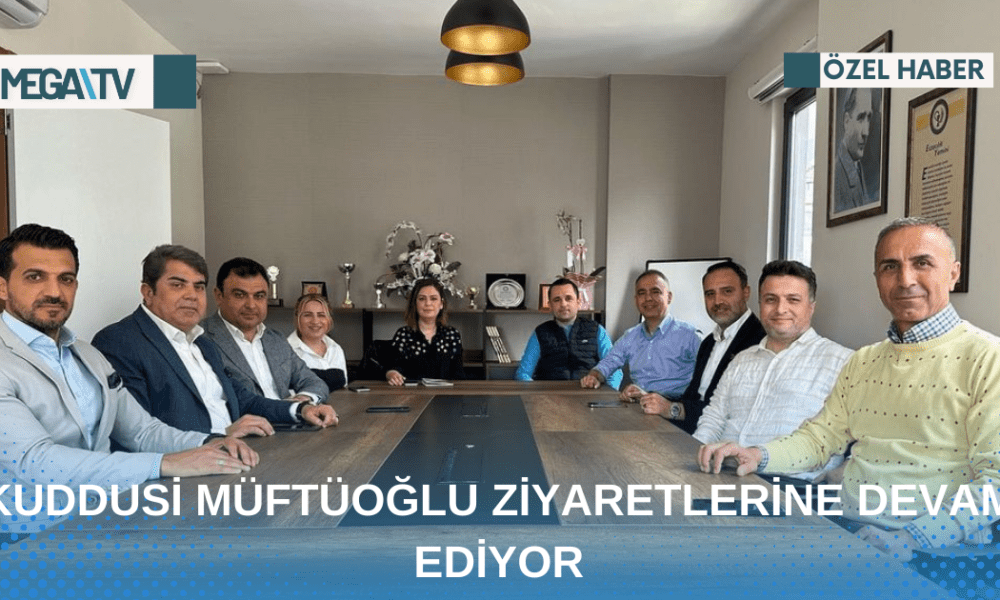 KUDDUSİ MÜFTÜOĞLU ZİYARETLERİNE DEVAM EDİYOR - Mega TV Web Haber Şablon - 2023-04-26T151520.694