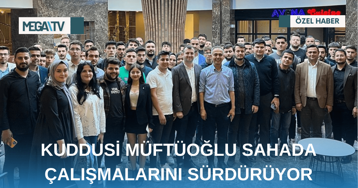 KUDDUSİ MÜFTÜOĞLU SAHADA ÇALIŞMALARINI SÜRDÜRÜYOR