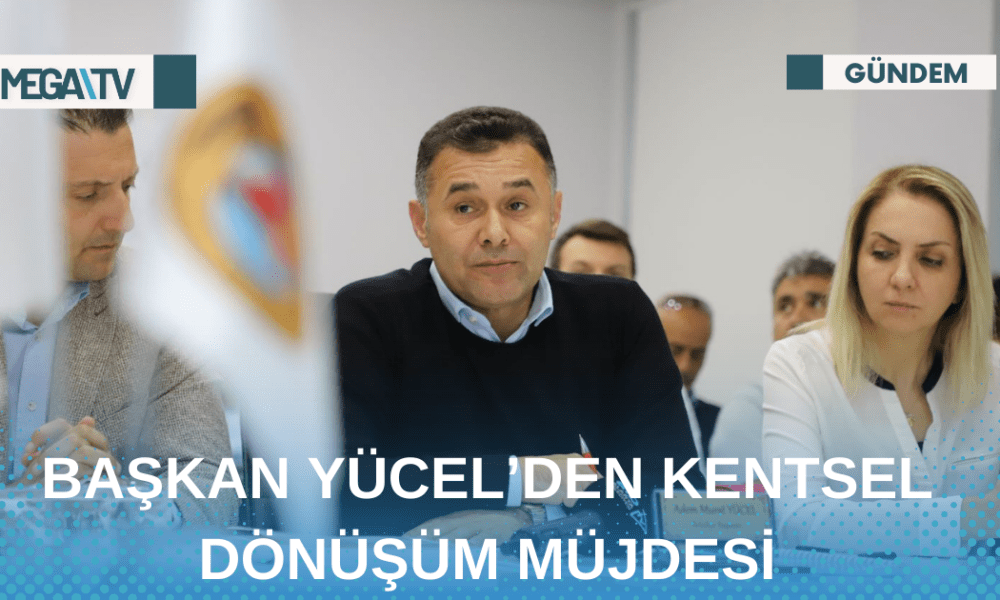 BAŞKAN YÜCEL’DEN KENTSEL DÖNÜŞÜM MÜJDESİ - Mega TV Web Haber Şablon - 2023-04-28T095343.784