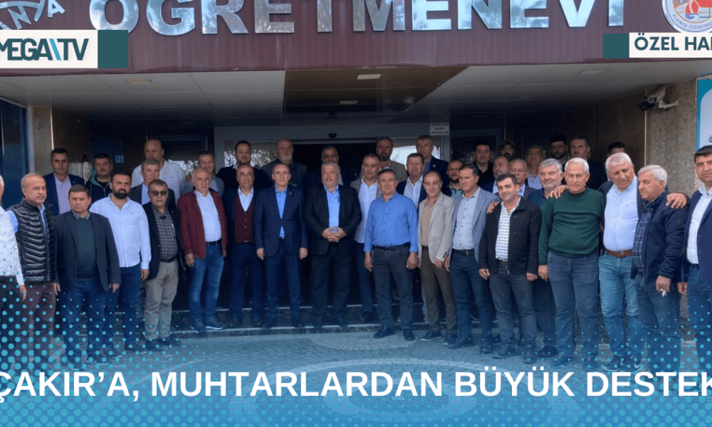 ÇAKIR’A, MUHTARLARDAN BÜYÜK DESTEK - Mega TV Web Haber Şablon - 2023-04-28T165329.866
