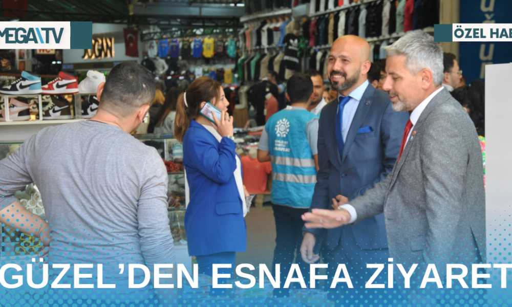 GÜZEL’DEN ESNAFA ZİYARET - Mega TV Web Haber Şablon - 2023-04-29T120934.710