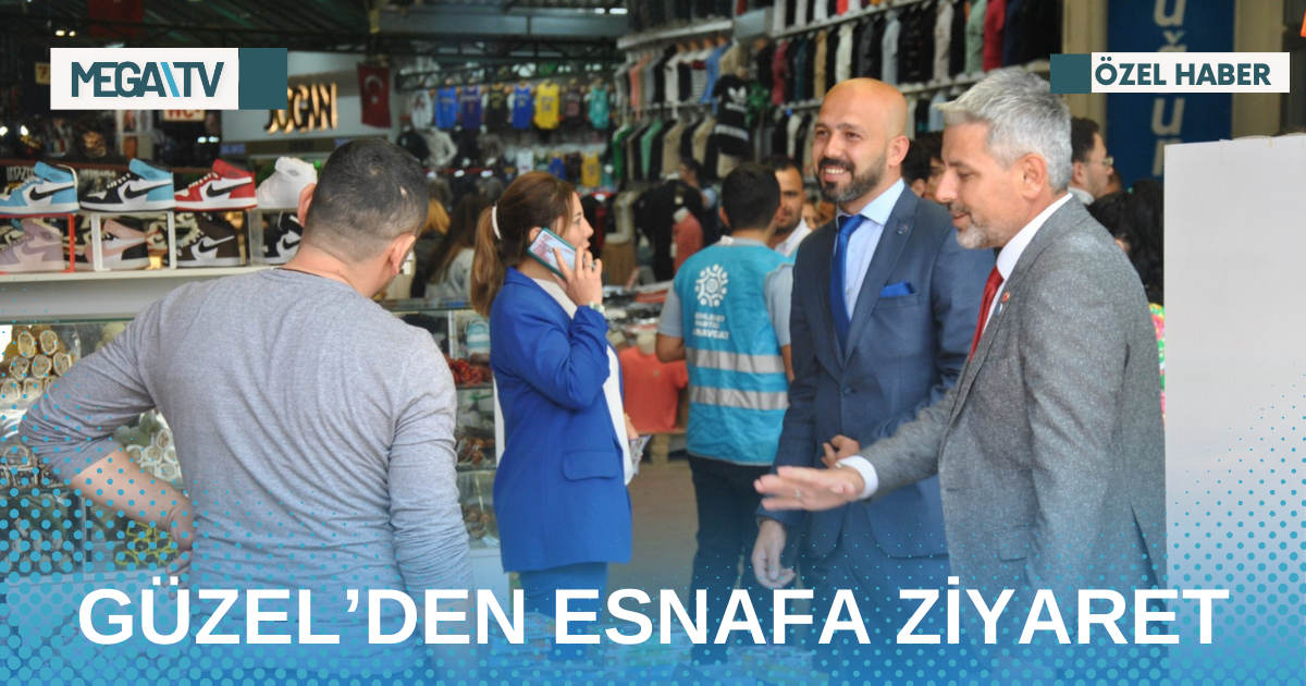 GÜZEL’DEN ESNAFA ZİYARET
