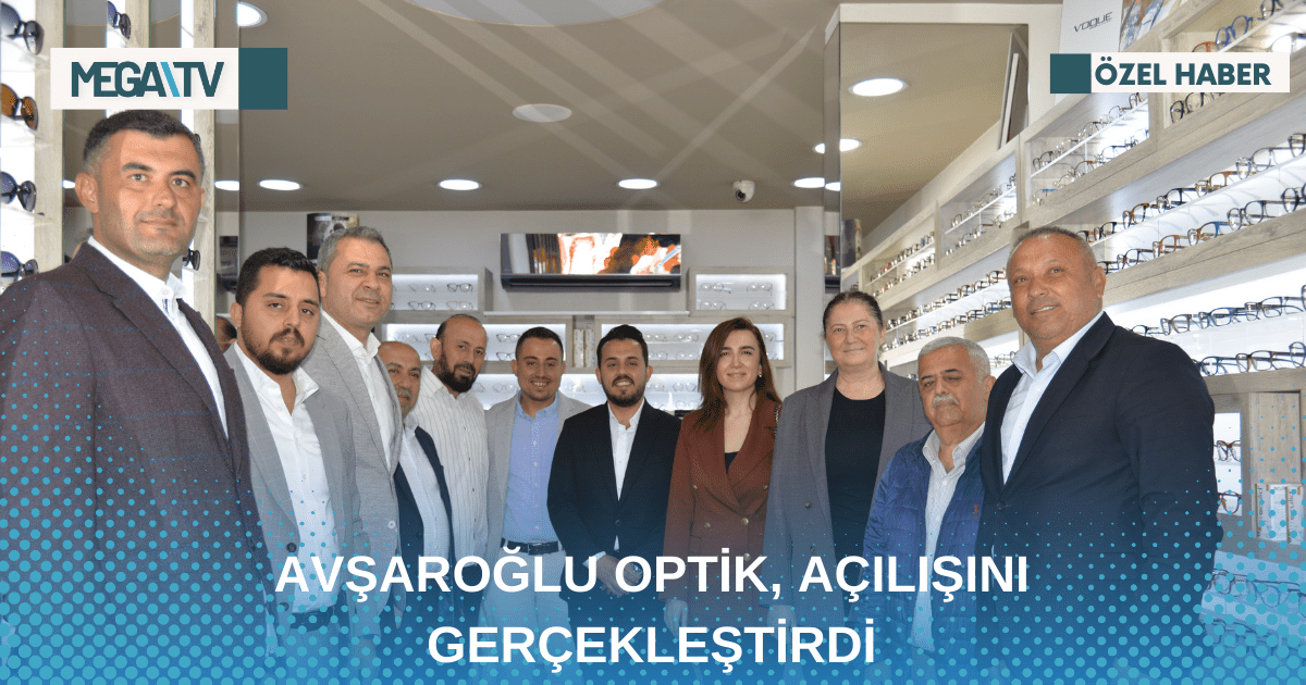 AVŞAROĞLU OPTİK, AÇILIŞINI GERÇEKLEŞTİRDİ