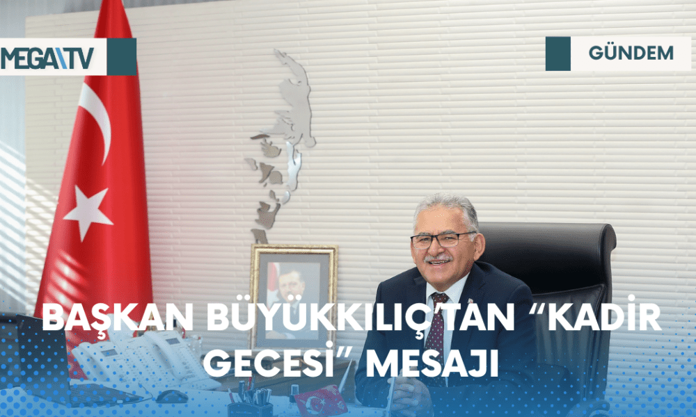 BAŞKAN BÜYÜKKILIÇ’TAN “KADİR GECESİ” MESAJI - Mega TV Web Haber Şablon (32)