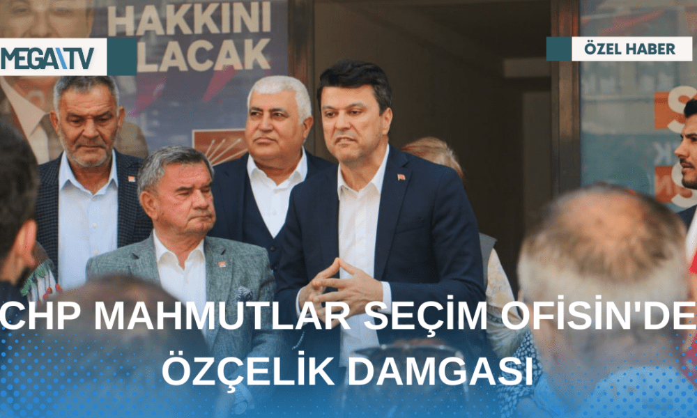 CHP MAHMUTLAR SEÇİM OFİSİN'DE ÖZÇELİK DAMGASI - Mega TV Web Haber Şablon (41)