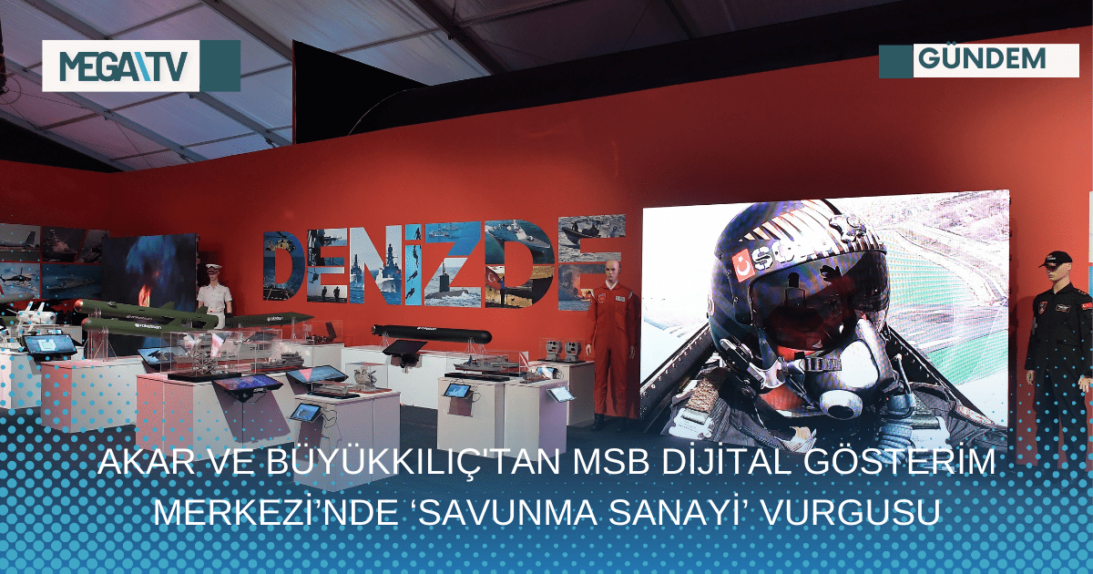 AKAR VE BÜYÜKKILIÇ’TAN MSB DİJİTAL GÖSTERİM MERKEZİ’NDE ‘SAVUNMA SANAYİ’ VURGUSU